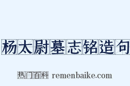 杨太尉墓志铭造句是什么意思的图片